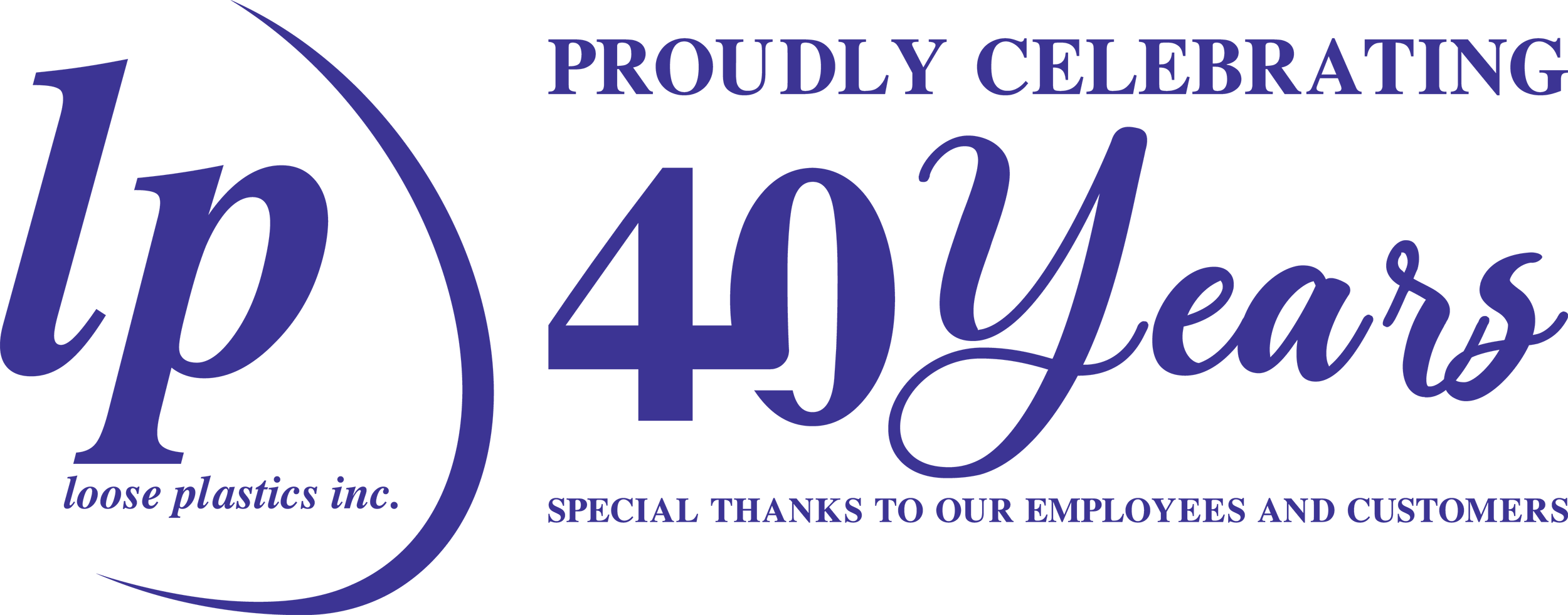loose plastics inc. Proudly Celebrating 40 Years, Special Thanks to Our Employees and Customers